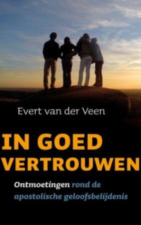 In goed vertrouwen: Ontmoetingen rond de apostolische geloofsbelijdenis - Evert van der Veen