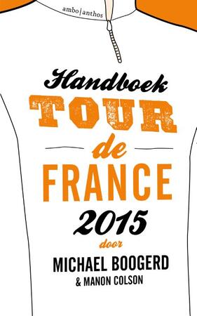 Handboek Tour de France 2015 - Michael Boogerd, Manon Colson Handboek Tour de France 2015 - Michael Boogerd, Manon Colson