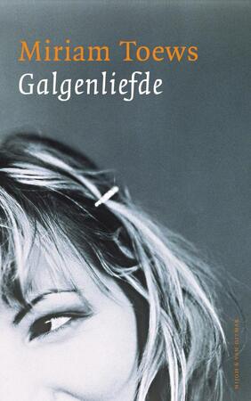 Galgenliefde - Miriam Toews, Karina van Santen, Martine Vosmaer Galgenliefde - Miriam Toews, Karina van Santen, Martine Vosmaer