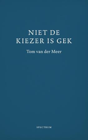 Niet de kiezer is gek - Tom van der Meer Niet de kiezer is gek - Tom van der Meer