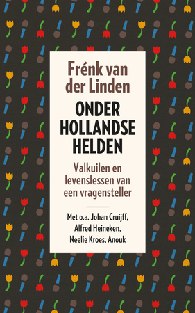 Onder Hollandse helden: valkuilen en levenslessen van een vragensteller - Frénk van der Linden Onder Hollandse helden: valkuilen en levenslessen van een vragensteller - Frénk van der Linden