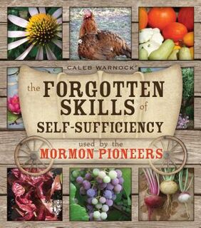 Forgotten Skills of Self-Sufficiency: Used by the Mormon Pioneers - Caleb Warnock (ISBN 9781599555102)