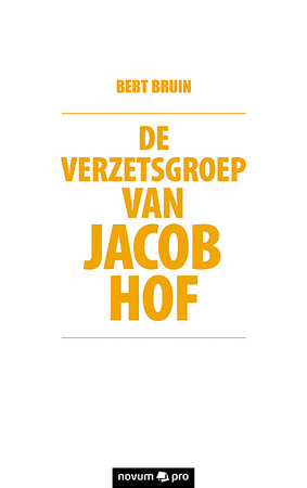 De verzetsgroep van Jacob Hof - Bert sterren Bruin De verzetsgroep van Jacob Hof - Bert sterren Bruin