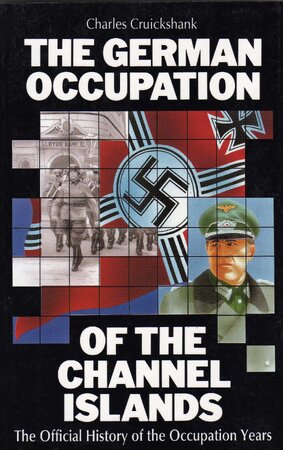 The German Occupation of the Channel Islands - Charles Cruickshank The German Occupation of the Channel Islands - Charles Cruickshank