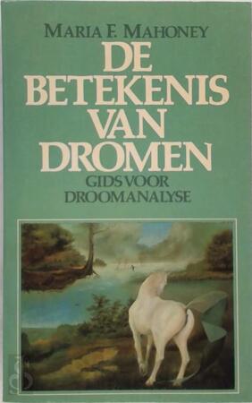 De betekenis van dromen - Maria F. Mahoney, Marieke Prinsen Geerligs De betekenis van dromen - Maria F. Mahoney, Marieke Prinsen Geerligs