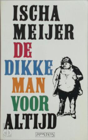 De dikke man voor altijd - I. Meijer