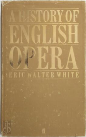 A History of English Opera - Eric Walter White