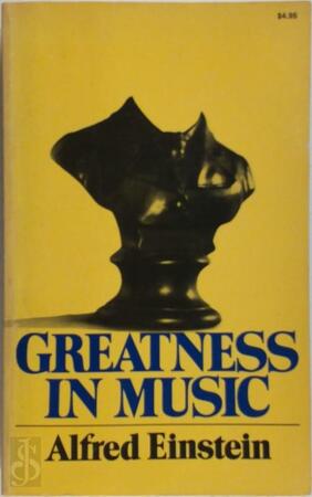Greatness in music - Alfred Einstein Greatness in music - Alfred Einstein
