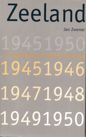 Zeeland 1945-1950: de wederopbouw van Zeeland na de oorlog - Jan P. Zwemer