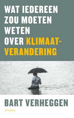 Wat iedereen zou moeten weten over klimaatverandering - Bart Verheggen Wat iedereen zou moeten weten over klimaatverandering - Bart Verheggen