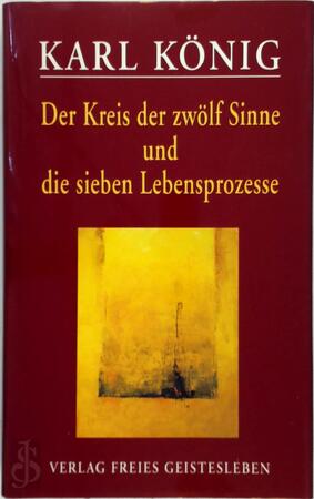 Der Kreis der zwölf Sinne und die sieben Lebensprozesse - Karl König Der Kreis der zwölf Sinne und die sieben Lebensprozesse - Karl König