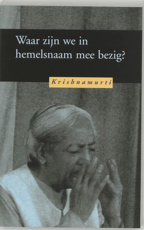 Waar zijn we in hemelsnaam mee bezig ? - Krishnamurti Waar zijn we in hemelsnaam mee bezig ? - Krishnamurti