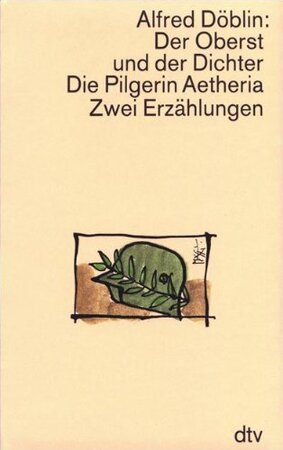 Der Oberst und der Dichter oder Das menschliche Herz / Die Pilgerin Aetheria. Zwei Erzählungen - Alfred Döblin Der Oberst und der Dichter oder Das menschliche Herz / Die Pilgerin Aetheria. Zwei Erzählungen - Alfred Döblin