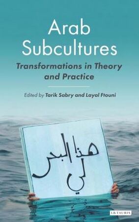 Arab Subcultures - Tarik Sabry, Layal Ftouni