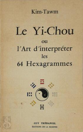Le Yi-Chou ou l'art d'interpréter les 64 hexagrammes - Kim-Tawm