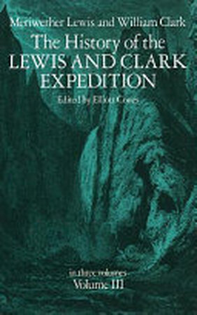 The History of the Lewis and Clark Expedition - Meriwether Lewis, William Clark The History of the Lewis and Clark Expedition - Meriwether Lewis, William Clark