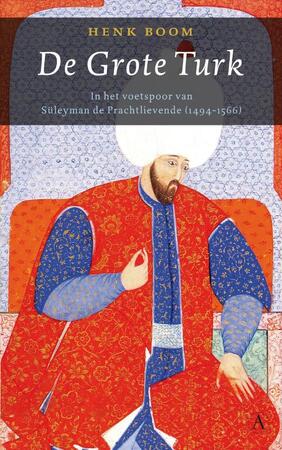De Grote Turk - in de voetsporen van Süleyman de Prachtlievende (1494-1566) - Henk Boom