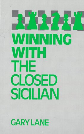 Winning with the Closed Sicilian - Gary Lane (I.M.) Winning with the Closed Sicilian - Gary Lane (I.M.)