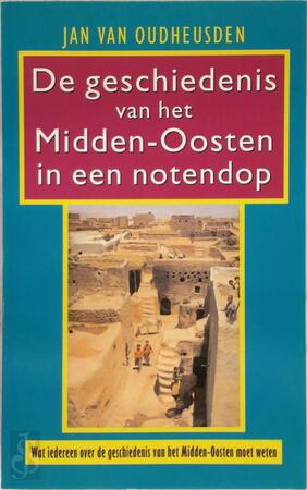De geschiedenis van het Midden-Oosten in een notendop - Jan van Oudheusden De geschiedenis van het Midden-Oosten in een notendop - Jan van Oudheusden