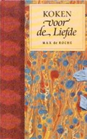 Koken voor de liefde - Max de Roche, Martin van Huijstee, Gerard M.L. Harmans