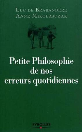 Petite philosophie de nos erreurs quotidiennes - Luc de Brabandere, Anne Mikolajczak