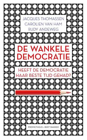 Thomassen/ De wankele democratie. Heeft de democratie haar beste tijd gehad? - Jacques Thomassen, Carolien van Ham, Rudy Andeweg