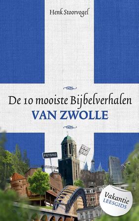 De 10 mooiste bijbelverhalen van Zwolle - Henk Stoorvogel De 10 mooiste bijbelverhalen van Zwolle - Henk Stoorvogel