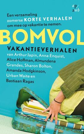 Bomvol vakantieverhalen - Arthur Japin, Anna Enquist, Alice Hoffmann, Almundena Grandes, Sharon Bolton, Amanda Hodgkinson, Urban Waite, Bastiaan Ragas Bomvol vakantieverhalen - Arthur Japin, Anna Enquist, Alice Hoffmann, Almundena Grandes, Sharon Bolton, Amanda Hodgkinson, Urban Waite, Bastiaan Ragas