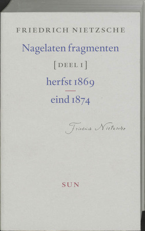 Nagelaten fragmenten / 1 Herfst 1869 - eind 1874 - Friedrich Nietzsche Nagelaten fragmenten / 1 Herfst 1869 - eind 1874 - Friedrich Nietzsche