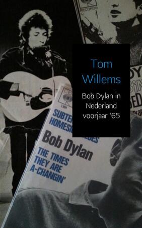 Bob Dylan in Nederland voorjaar '65 - Tom Willems
