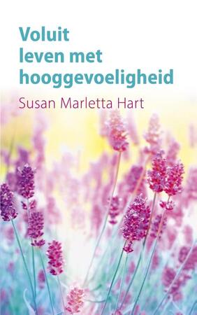 Voluit leven met hooggevoeligheid - Susan Marletta-Hart Voluit leven met hooggevoeligheid - Susan Marletta-Hart