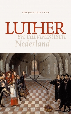Luther en calvinistisch Nederland - Mirjam van Veen