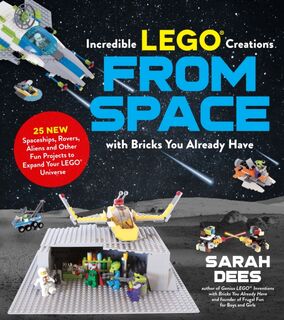 Incredible LEGO (R) Creations from Space with Bricks You Already Have - Sarah Dees (ISBN 9781624149108)