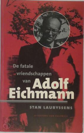 De fatale vriendschappen van Adolf Eichmann - Stan Lauryssens