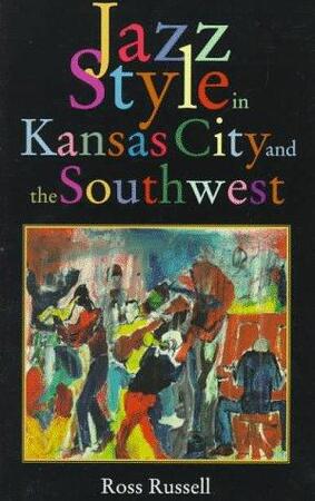 Jazz Style In Kansas City And The Southwest - Ross Russell Jazz Style In Kansas City And The Southwest - Ross Russell