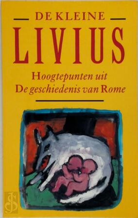 De kleine Livius: hoogtepunten uit De geschiedenis van Rome - Titus Livius, F.H. van Katwijk-Knapp