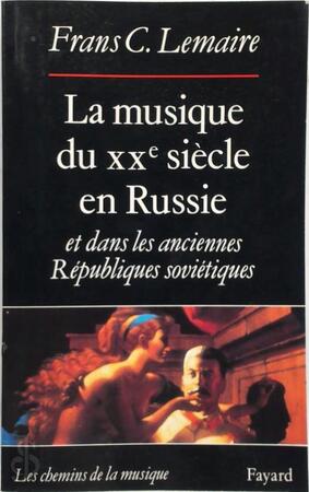 La musique du XXe siècle en Russie et dans les anciennes républiques soviétiques - Frans C. Lemaire