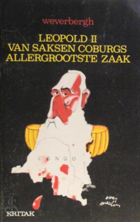 Leopold II van Saksen Coburgs allergrootste zaak - Louis Julien Weverbergh Leopold II van Saksen Coburgs allergrootste zaak - Louis Julien Weverbergh