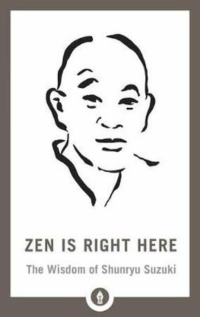 Zen is right here: the wisdom of shunryu suzuki (shambhala pocket library) - 