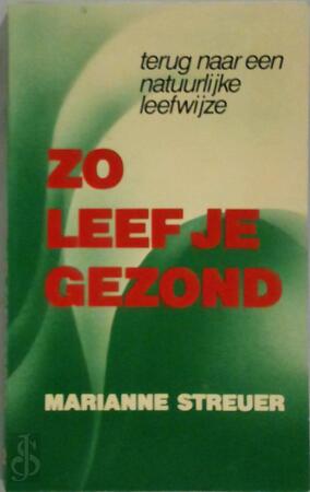 Zo leef je gezond - Terug naar een natuurlijke leefwijze - Marianne Streuer