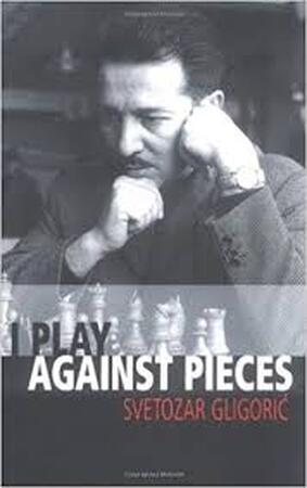 I Play Against Pieces - Svetozar Gligoric I Play Against Pieces - Svetozar Gligoric