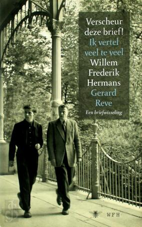 Verscheur deze brief! Ik vertel veel te veel - Willem Frederik Hermans, Gerard Reve Verscheur deze brief! Ik vertel veel te veel - Willem Frederik Hermans, Gerard Reve