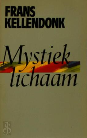 Mystiek lichaam - Frans Kellendonk Mystiek lichaam - Frans Kellendonk