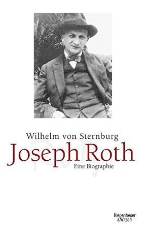 Joseph Roth: Eine Biographie - Wilhelm von Sternburg Joseph Roth: Eine Biographie - Wilhelm von Sternburg