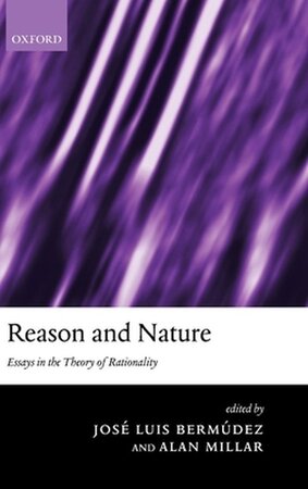 Reason and Nature: essays in the theory of rationality - José Bermudez [Ed.], Alan Millar [Ed.]