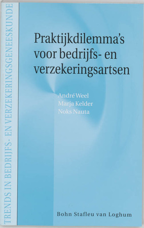 Praktijkdilemma's voor bedrijfs- en verzekeringsartsen - A.N.H. Weel, M.J. Kelder, A.P. Nauta Praktijkdilemma's voor bedrijfs- en verzekeringsartsen - A.N.H. Weel, M.J. Kelder, A.P. Nauta