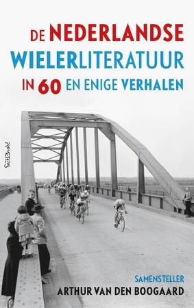 De Nederlandse wielerliteratuur in 80 verhalen - Arthur van den Boogaard De Nederlandse wielerliteratuur in 80 verhalen - Arthur van den Boogaard