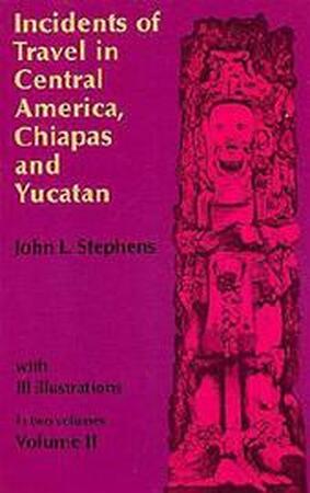 Incidents of Travel in Central America, Chiapas and Yucatan - John L. Stephens Incidents of Travel in Central America, Chiapas and Yucatan - John L. Stephens
