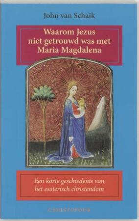 Waarom Jezus niet getrouwd was met Maria Magdalena - John van Schaik Waarom Jezus niet getrouwd was met Maria Magdalena - John van Schaik