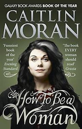 How to be a Woman - Caitlin Moran How to be a Woman - Caitlin Moran